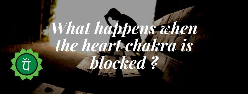 What happens when the heart chakra is blocked ?