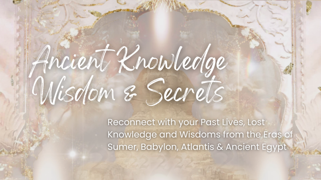 Ancient Knowledge Wisdom and Secrets Reconnect with your Past Lives, Lost Knowledge and Wisdoms from the Eras of Sumer, Babylon, Atlantis & Ancient Egypt Camille Lalande Maolibox Consciousness Guidance Montreal Canada Coaching Medicine Woman Shaman